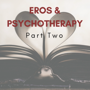 Eros & Psychotherapy – Part Two